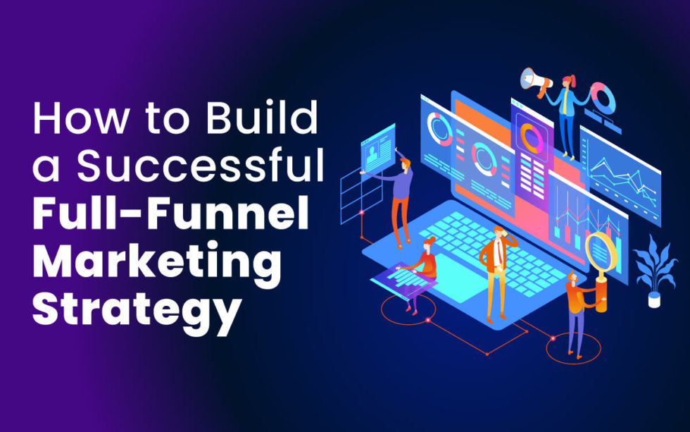 How to Build a Successful FullFunnel Marketing Strategy