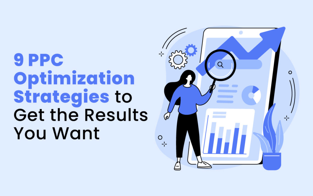 9 PPC Optimization Strategies To Get The Results You Want
